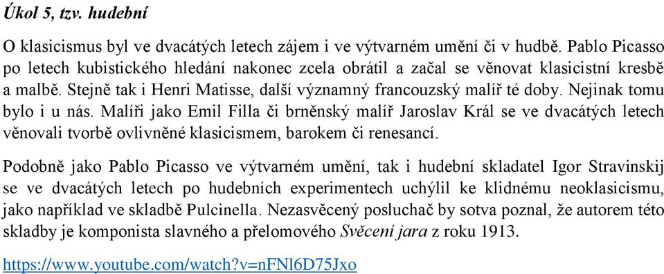 Nejinak tomu bylo i u nás. Malíři jako Emil Filla či brněnský malíř Jaroslav Král se ve dvacátých letech věnovali tvorbě ovlivněné klasicismem, barokem či renesancí.