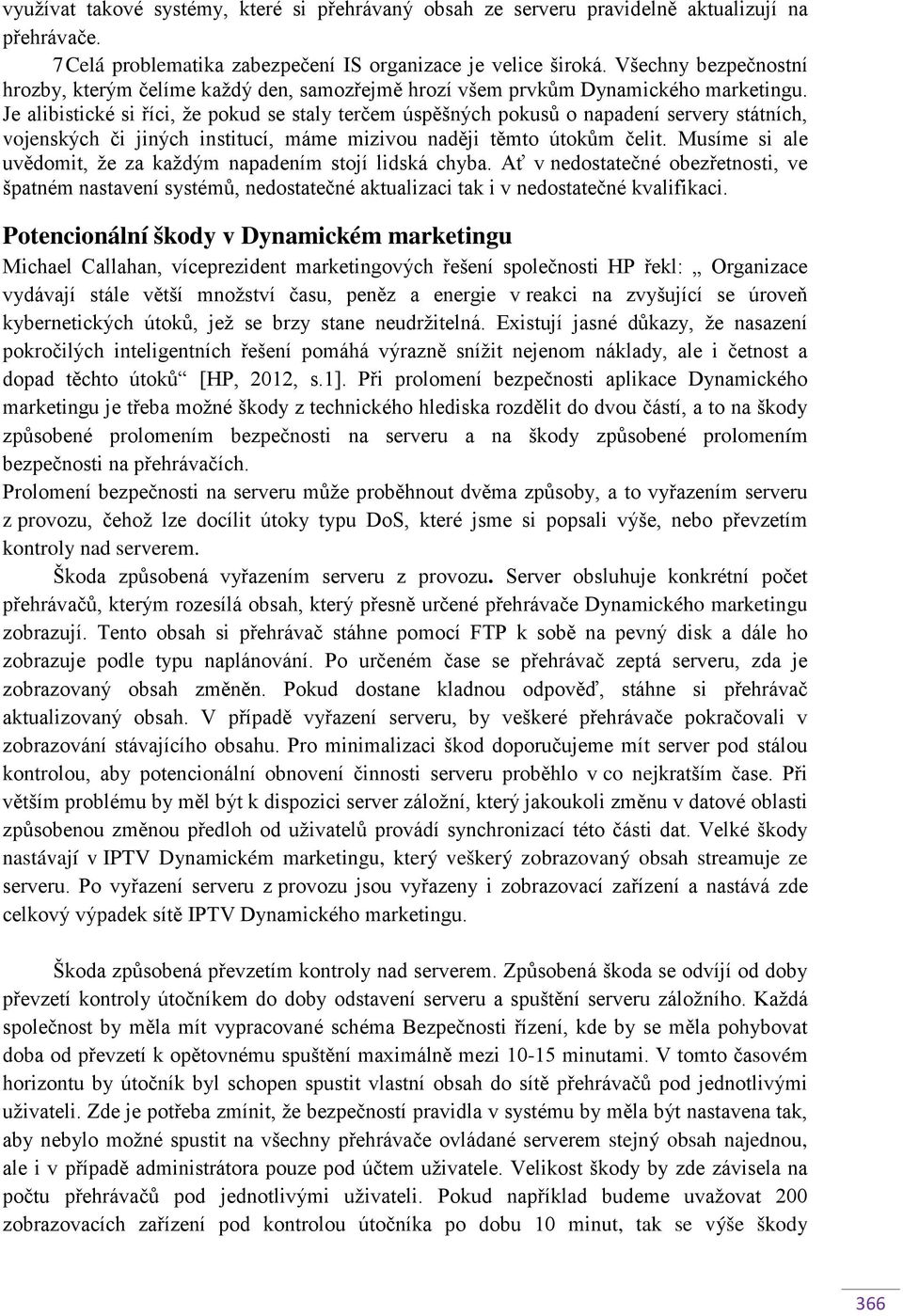 Je alibistické si říci, že pokud se staly terčem úspěšných pokusů o napadení servery státních, vojenských či jiných institucí, máme mizivou naději těmto útokům čelit.