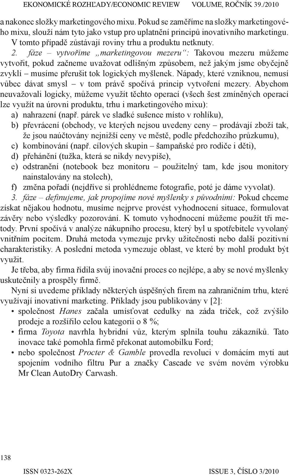 fáze vytvoříme marketingovou mezeru : Takovou mezeru můžeme vytvořit, pokud začneme uvažovat odlišným způsobem, než jakým jsme obyčejně zvyklí musíme přerušit tok logických myšlenek.