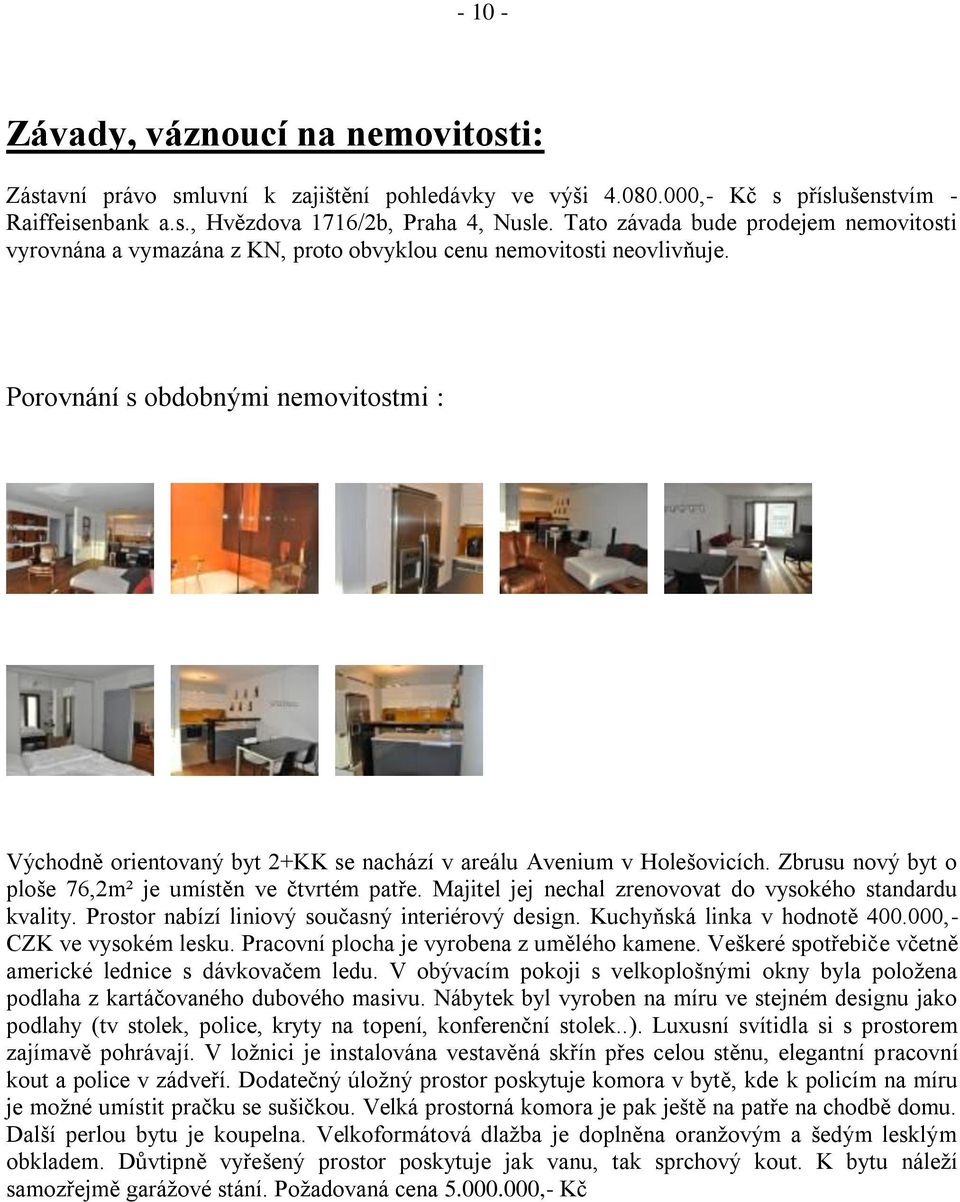 Porovnání s obdobnými nemovitostmi : Východně orientovaný byt 2+KK se nachází v areálu Avenium v Holešovicích. Zbrusu nový byt o ploše 76,2m² je umístěn ve čtvrtém patře.