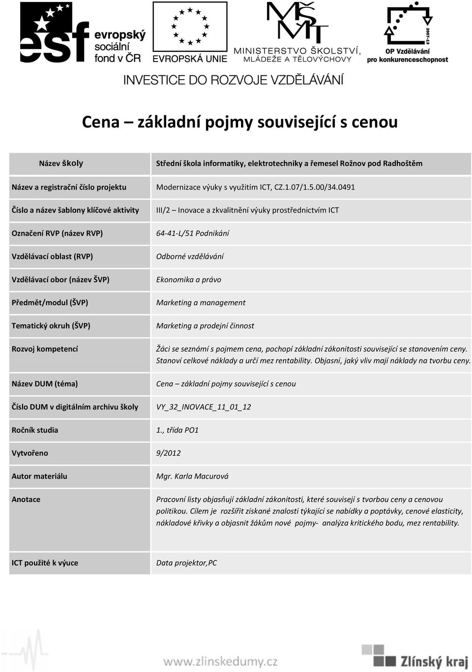 Cena základní pojmy související s cenou VY_32_INOVACE_11_01_12 Pracovní listy objasňují základní zákonitosti, které souvisejí s tvorbou ceny a cenovou politikou.