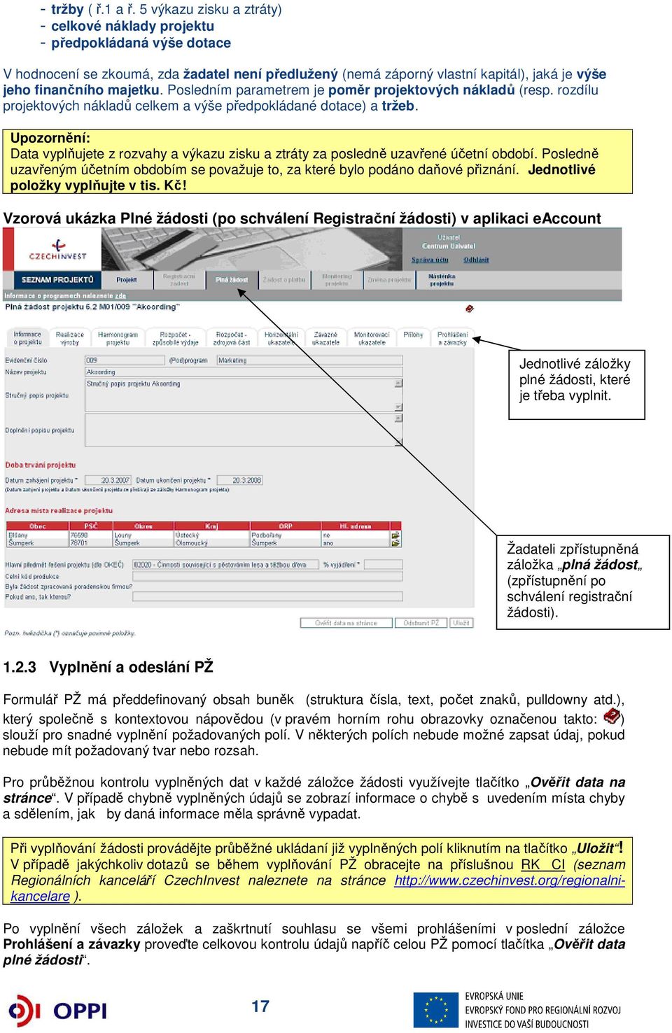 Posledním parametrem je poměr projektových nákladů (resp. rozdílu projektových nákladů celkem a výše předpokládané dotace) a tržeb.