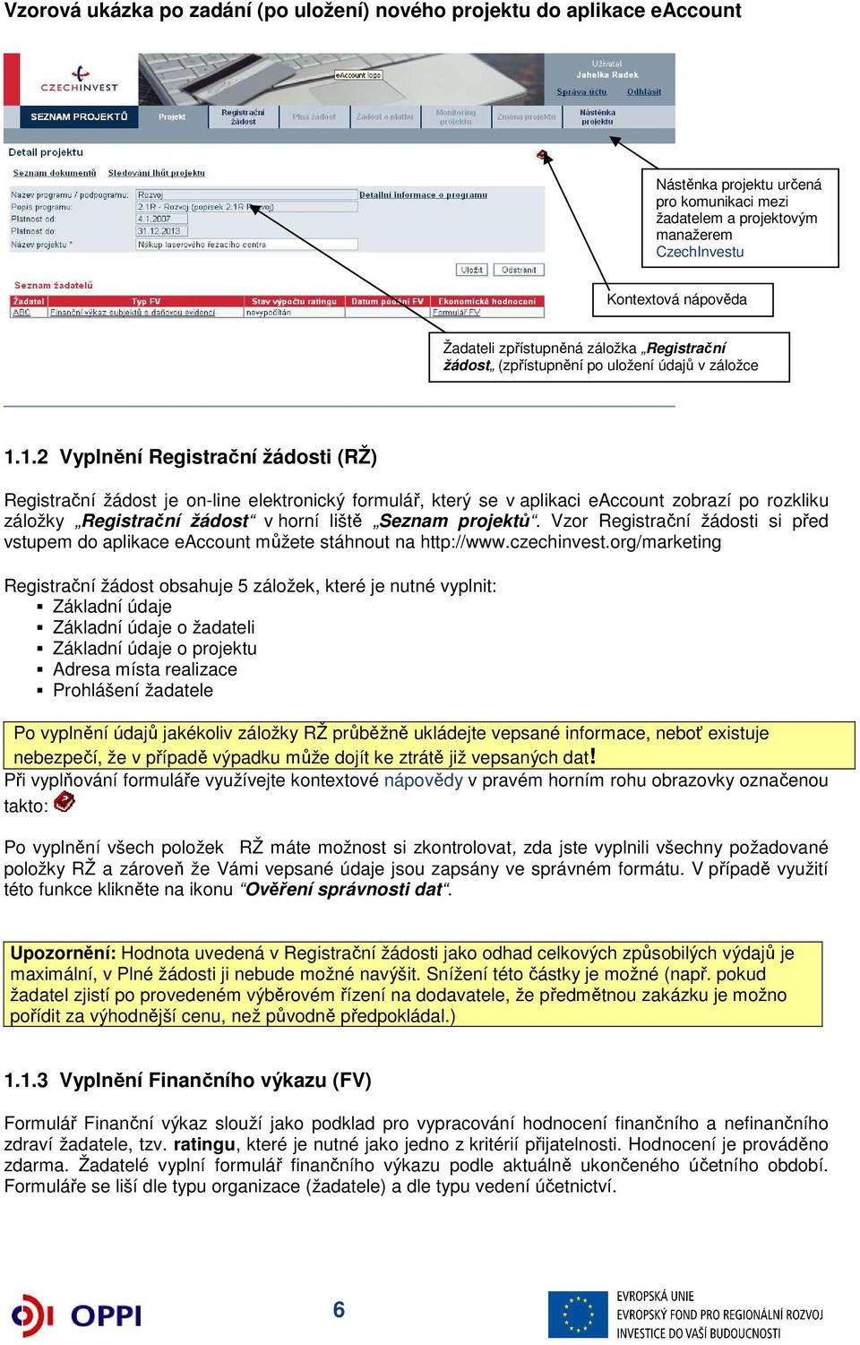 1.2 Vyplnění Registrační žádosti (RŽ) Registrační žádost je on-line elektronický formulář, který se v aplikaci eaccount zobrazí po rozkliku záložky Registrační žádost v horní liště Seznam projektů.