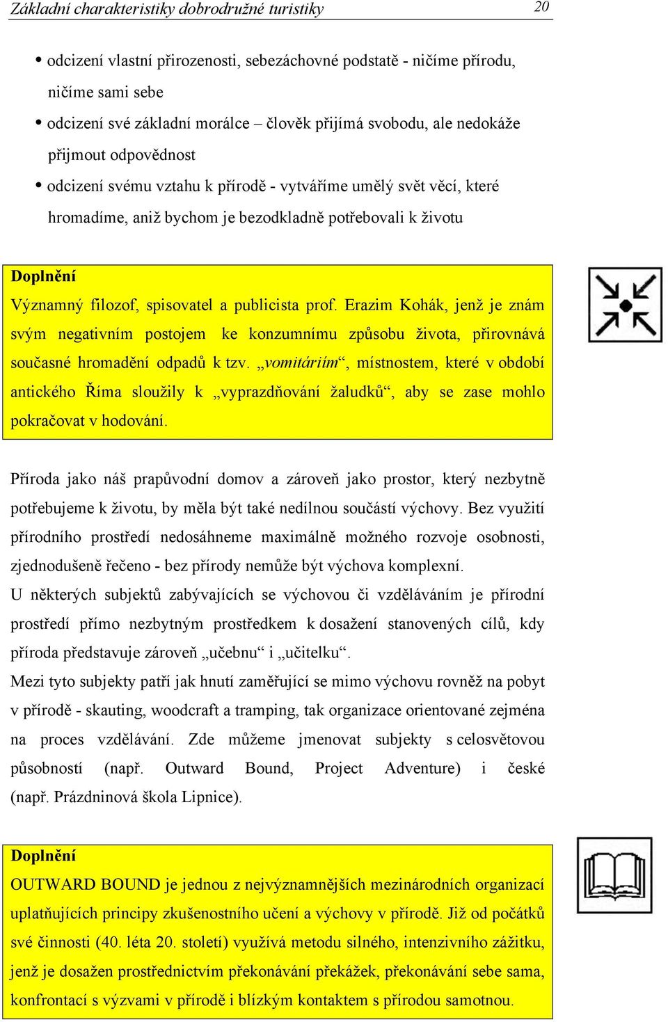 publicista prof. Erazim Kohák, jenž je znám svým negativním postojem ke konzumnímu způsobu života, přirovnává současné hromadění odpadů k tzv.