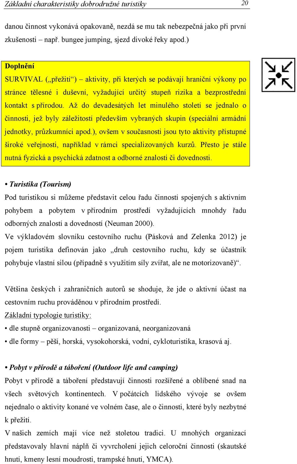 Až do devadesátých let minulého století se jednalo o činnosti, jež byly záležitostí především vybraných skupin (speciální armádní jednotky, průzkumníci apod.