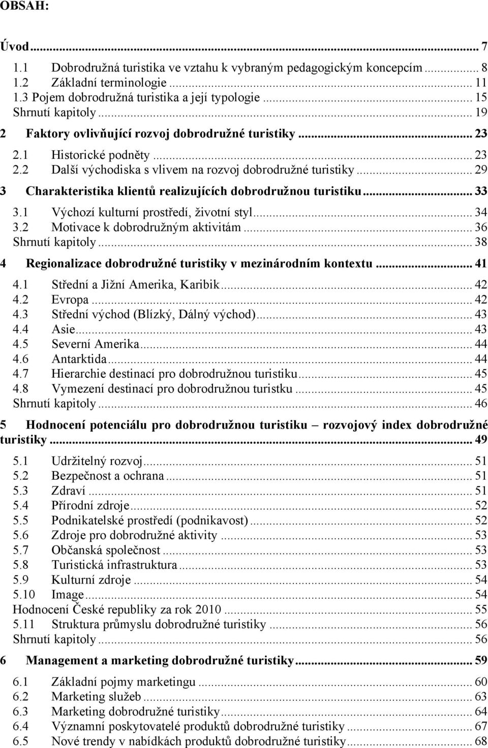 .. 29 3 Charakteristika klientů realizujících dobrodružnou turistiku... 33 3.1 Výchozí kulturní prostředí, životní styl... 34 3.2 Motivace k dobrodružným aktivitám... 36 Shrnutí kapitoly.