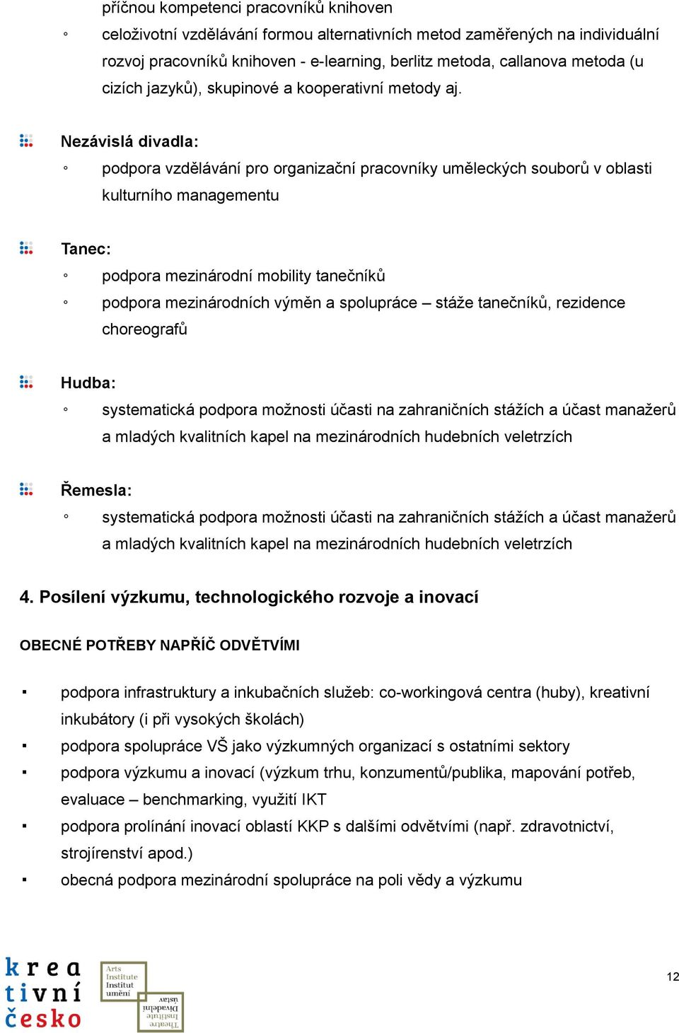 Nezávislá divadla: podpora vzdělávání pro organizační pracovníky uměleckých souborů v oblasti kulturního managementu Tanec: podpora mezinárodní mobility tanečníků podpora mezinárodních výměn a