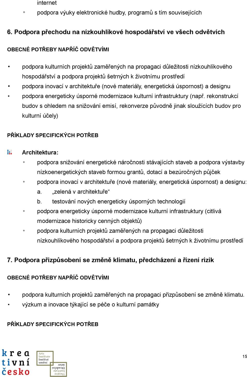 podpora projektů šetrných k životnímu prostředí podpora inovací v architektuře (nové materiály, energetická úspornost) a designu podpora energeticky úsporné modernizace kulturní infrastruktury (např.