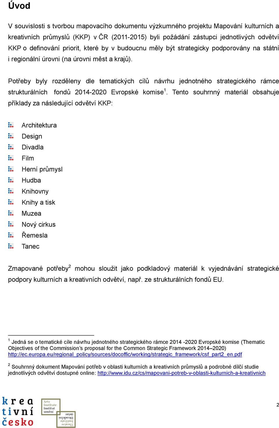 Potřeby byly rozděleny dle tematických cílů návrhu jednotného strategického rámce strukturálních fondů 2014-2020 Evropské komise 1.