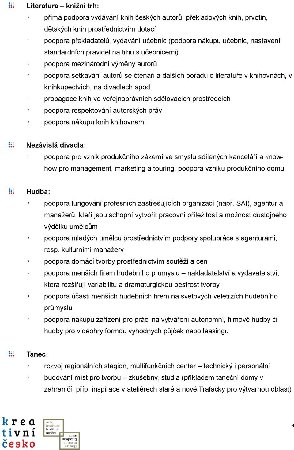 apod. propagace knih ve veřejnoprávních sdělovacích prostředcích podpora respektování autorských práv podpora nákupu knih knihovnami Nezávislá divadla: podpora pro vznik produkčního zázemí ve smyslu