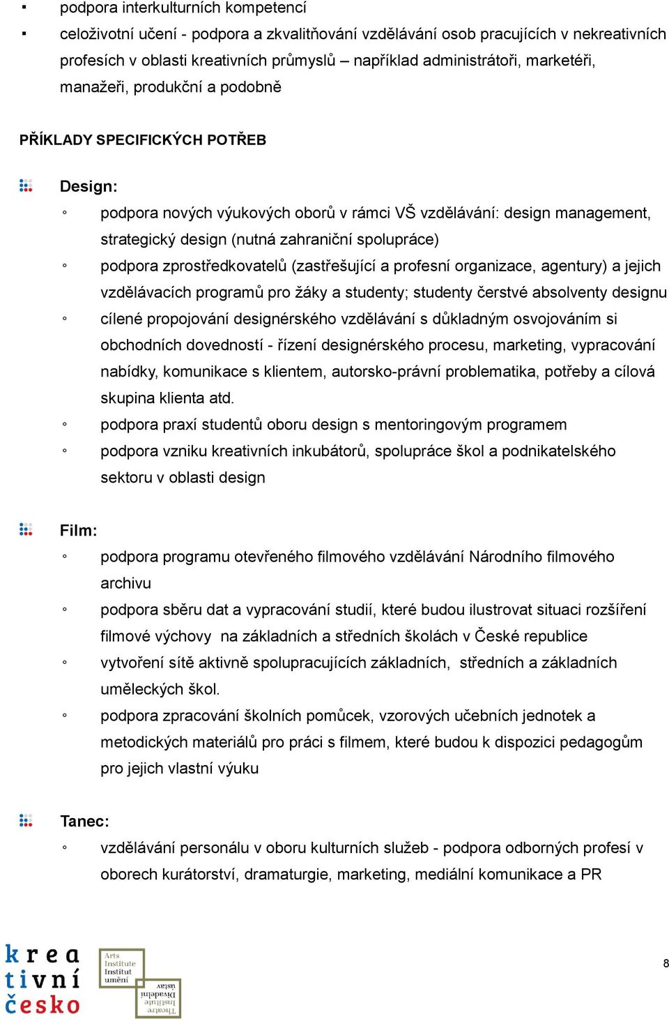 podpora zprostředkovatelů (zastřešující a profesní organizace, agentury) a jejich vzdělávacích programů pro žáky a studenty; studenty čerstvé absolventy designu cílené propojování designérského