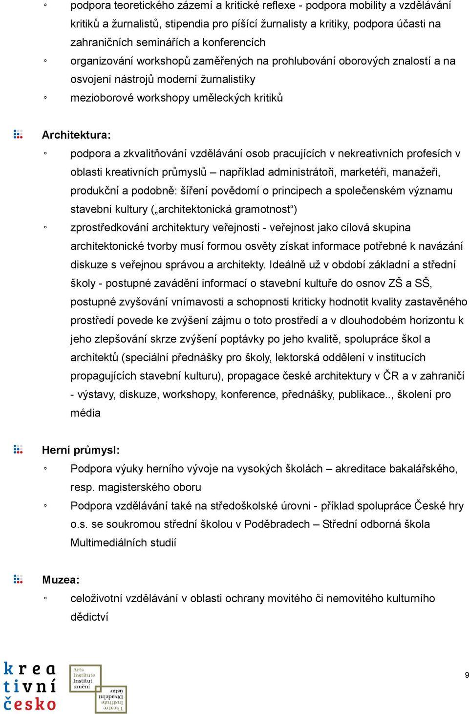 zkvalitňování vzdělávání osob pracujících v nekreativních profesích v oblasti kreativních průmyslů například administrátoři, marketéři, manažeři, produkční a podobně: šíření povědomí o principech a