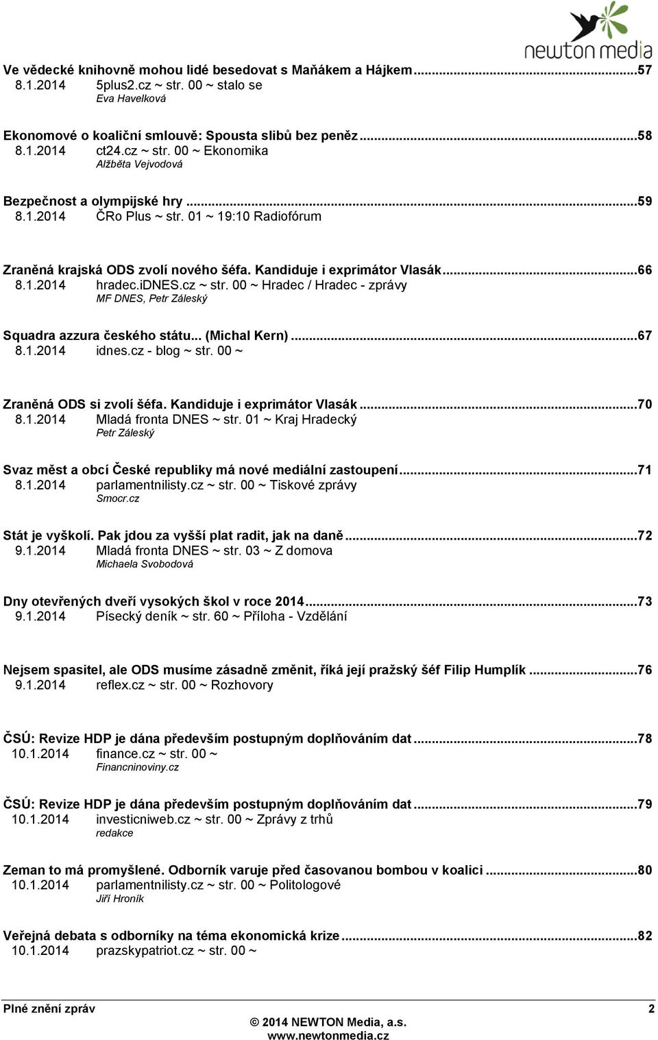 1.2014 hradec.idnes.cz ~ str. 00 ~ Hradec / Hradec - zprávy MF DNES, Petr Záleský Squadra azzura českého státu... (Michal Kern)... 67 8.1.2014 idnes.cz - blog ~ str. 00 ~ Zraněná ODS si zvolí šéfa.