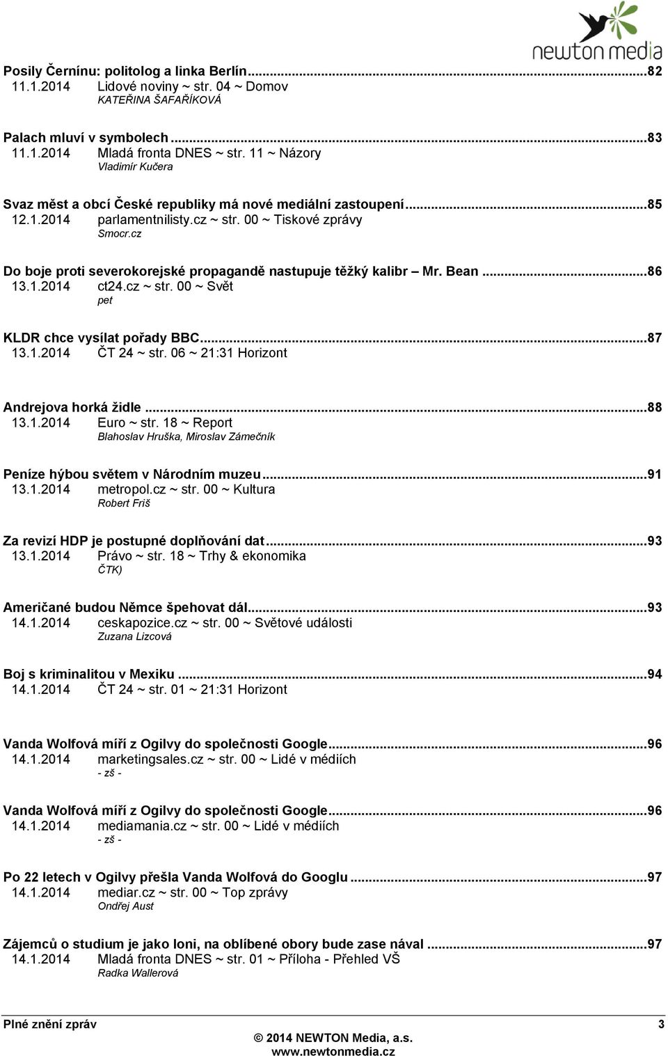 cz Do boje proti severokorejské propagandě nastupuje těţký kalibr Mr. Bean... 86 13.1.2014 ct24.cz ~ str. 00 ~ Svět pet KLDR chce vysílat pořady BBC... 87 13.1.2014 ČT 24 ~ str.