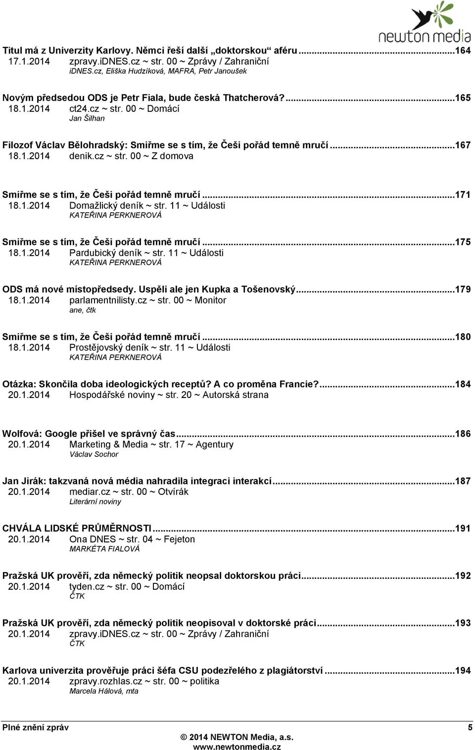 00 ~ Domácí Jan Šilhan Filozof Václav Bělohradský: Smiřme se s tím, ţe Češi pořád temně mručí... 167 18.1.2014 denik.cz ~ str. 00 ~ Z domova Smiřme se s tím, ţe Češi pořád temně mručí... 171 18.1.2014 Domaţlický deník ~ str.
