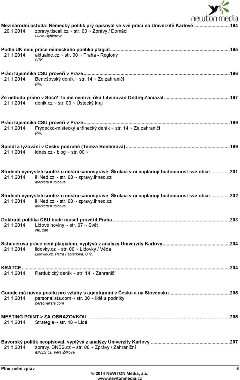 14 ~ Ze zahraničí (čtk) Ţe nebudu přímo v Soči? To mě nemrzí, říká Litvínovan Ondřej Zamazal... 197 21.1.2014 denik.cz ~ str. 00 ~ Ústecký kraj Práci tajemníka CSU prověří v Praze... 199 21.1.2014 Frýdecko-místecký a třinecký deník ~ str.