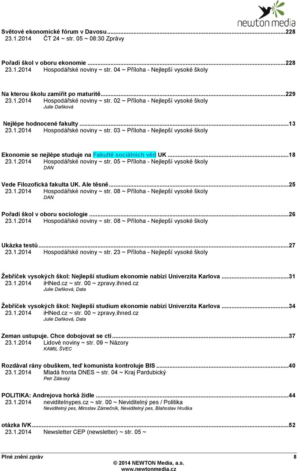1.2014 Hospodářské noviny ~ str. 03 ~ Příloha - Nejlepší vysoké školy Ekonomie se nejlépe studuje na Fakultě sociálních věd UK... 18 23.1.2014 Hospodářské noviny ~ str. 05 ~ Příloha - Nejlepší vysoké školy DAN Vede Filozofická fakulta UK.