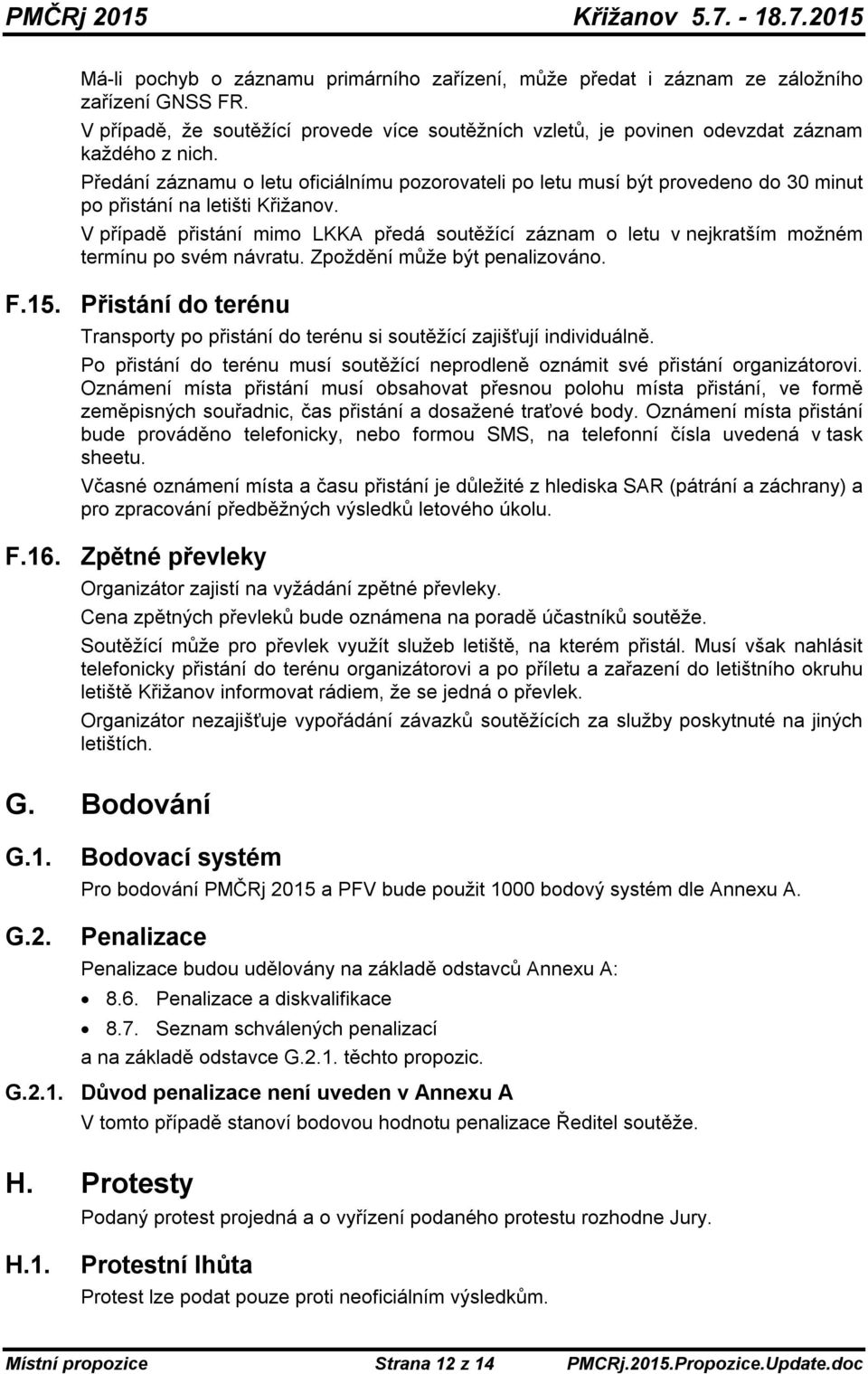 V případě přistání mimo LKKA předá soutěžící záznam o letu v nejkratším možném termínu po svém návratu. Zpoždění může být penalizováno. F.15.