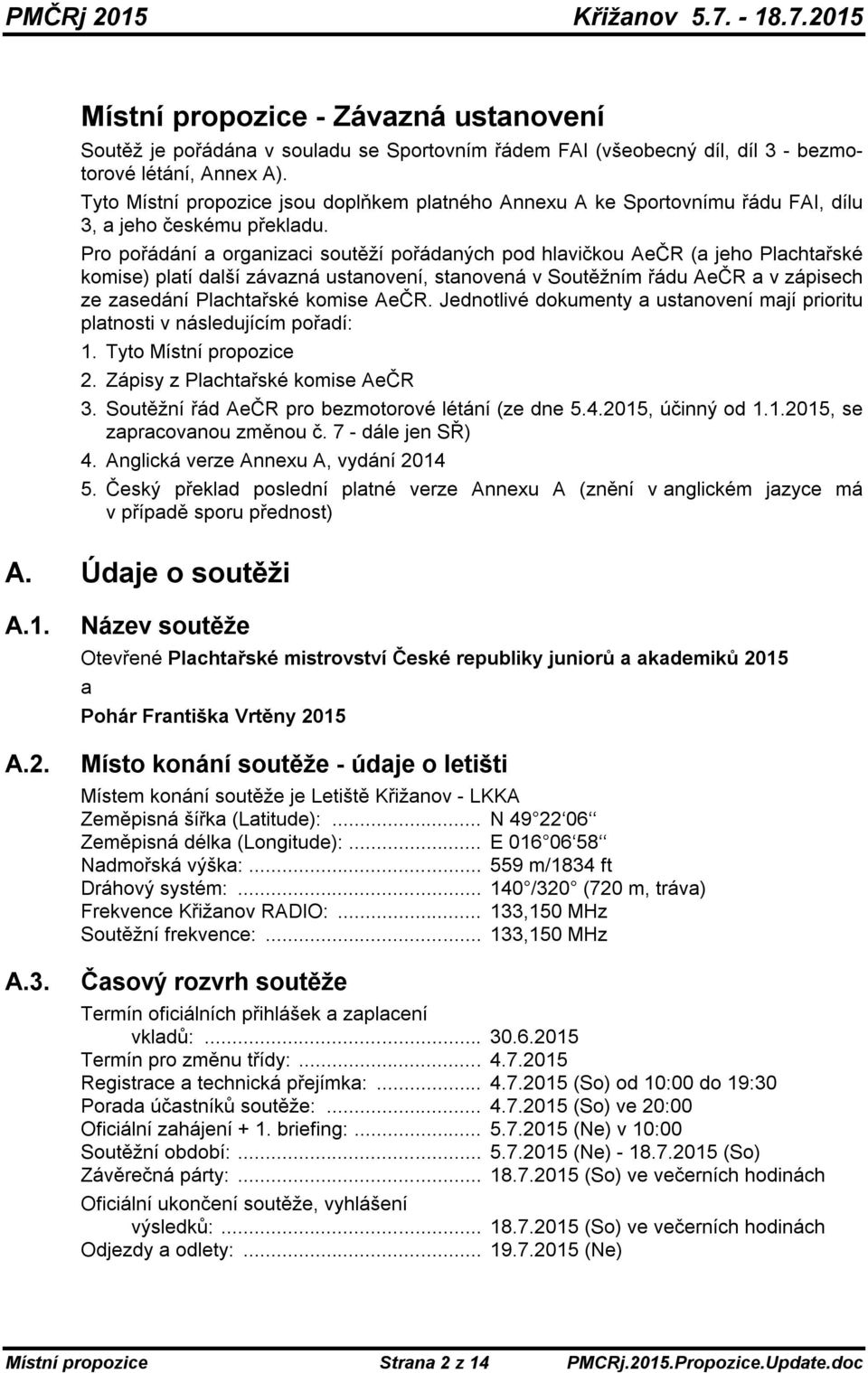 Pro pořádání a organizaci soutěží pořádaných pod hlavičkou AeČR (a jeho Plachtařské komise) platí další závazná ustanovení, stanovená v Soutěžním řádu AeČR a v zápisech ze zasedání Plachtařské komise