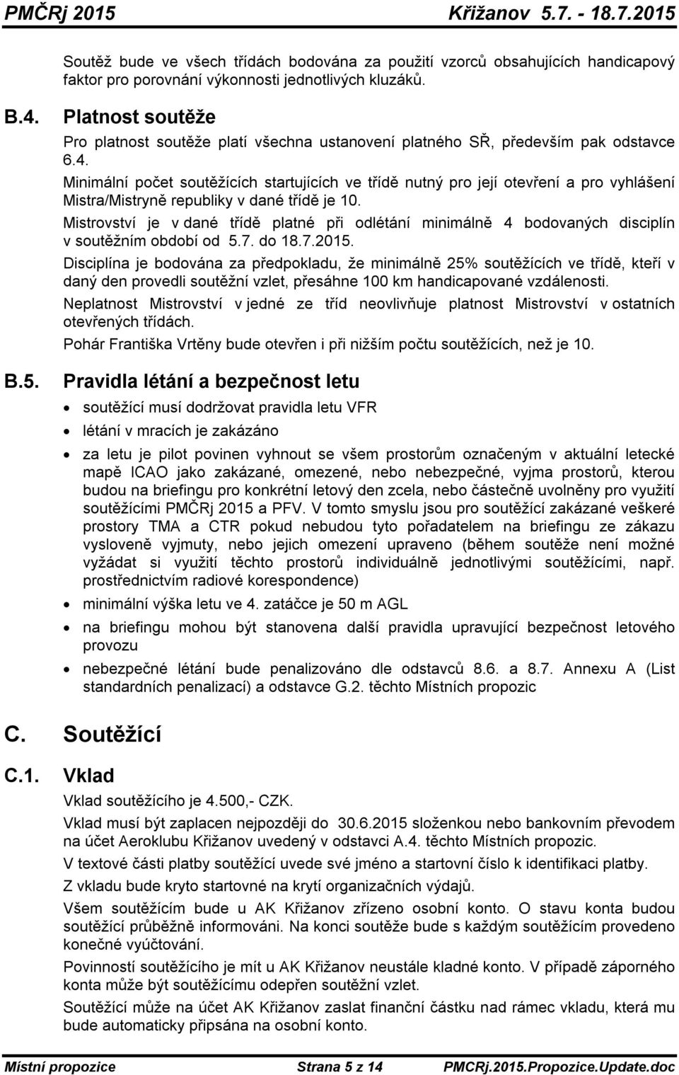 Minimální počet soutěžících startujících ve třídě nutný pro její otevření a pro vyhlášení Mistra/Mistryně republiky v dané třídě je 10.