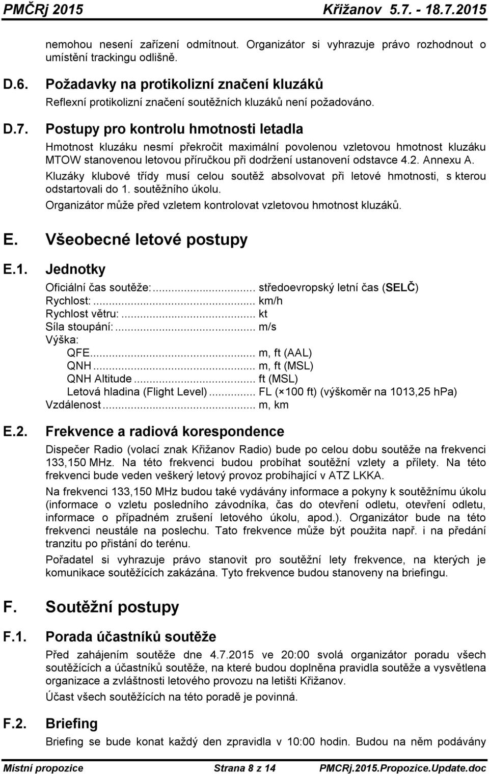 Postupy pro kontrolu hmotnosti letadla Hmotnost kluzáku nesmí překročit maximální povolenou vzletovou hmotnost kluzáku MTOW stanovenou letovou příručkou při dodržení ustanovení odstavce 4.2. Annexu A.