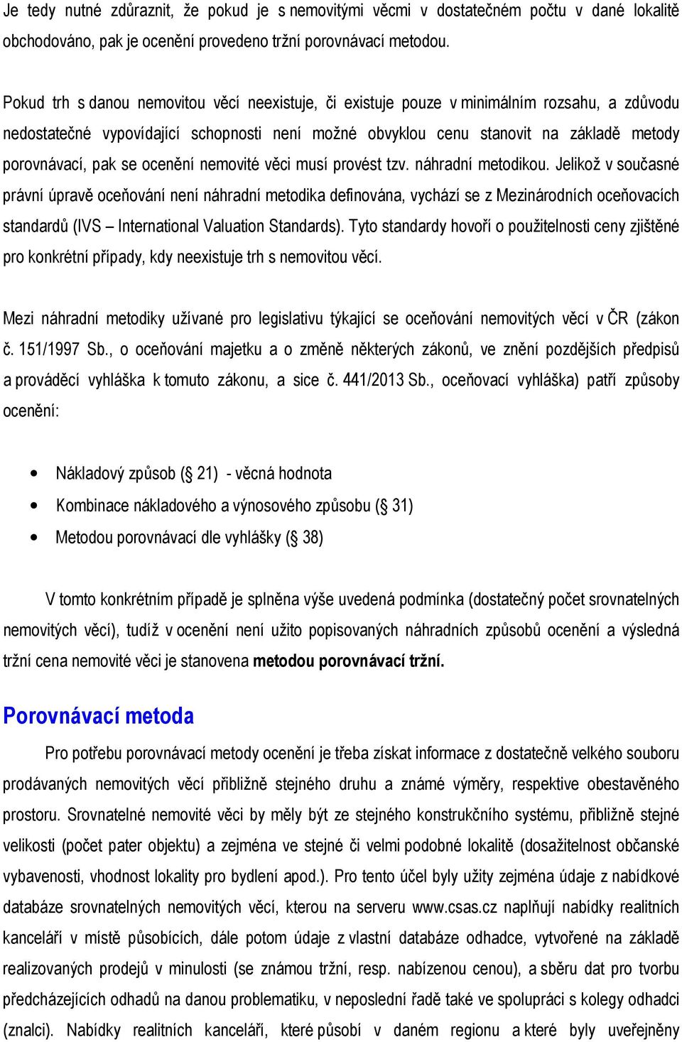 pak se ocenění nemovité věci musí provést tzv. náhradní metodikou.