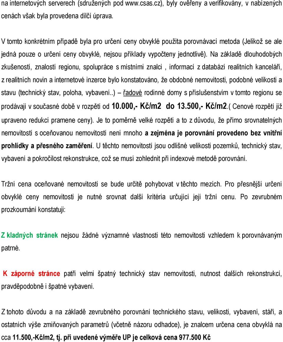 Na základě dlouhodobých zkušeností, znalostí regionu, spolupráce s místními znalci, informací z databází realitních kanceláří, z realitních novin a internetové inzerce bylo konstatováno, že obdobné