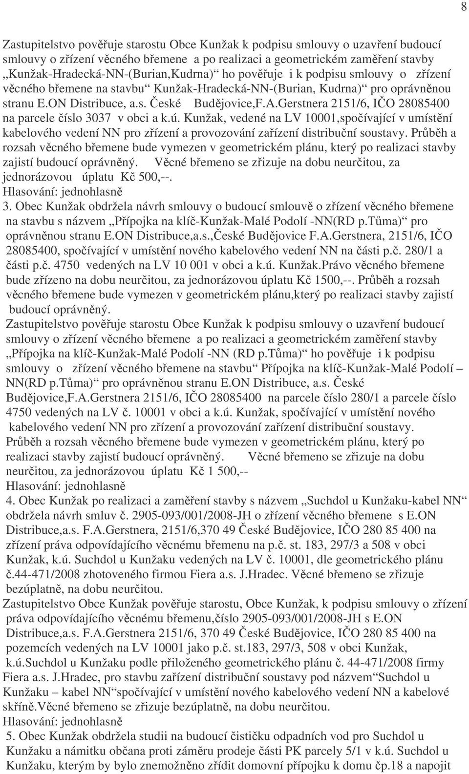 Gerstnera 2151/6, IČO 28085400 na parcele číslo 3037 v obci a k.ú. Kunžak, vedené na LV 10001,spočívající v umístění kabelového vedení NN pro zřízení a provozování zařízení distribuční soustavy.