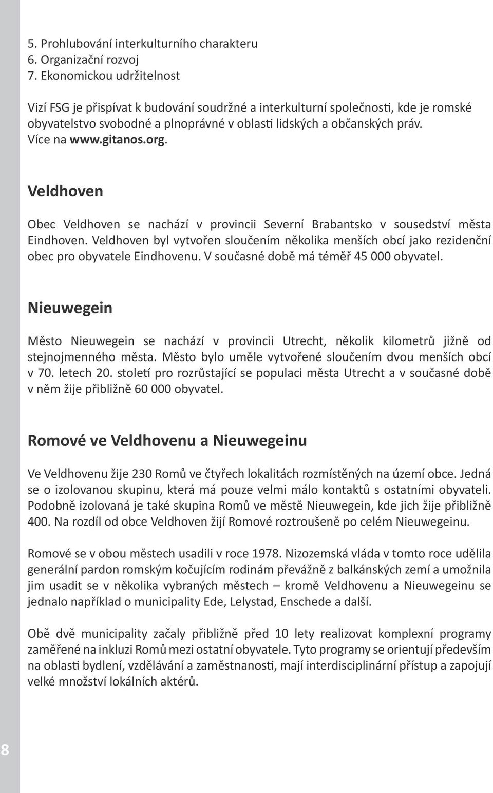 gitanos.org. Veldhoven Obec Veldhoven se nachází v provincii Severní Brabantsko v sousedství města Eindhoven.