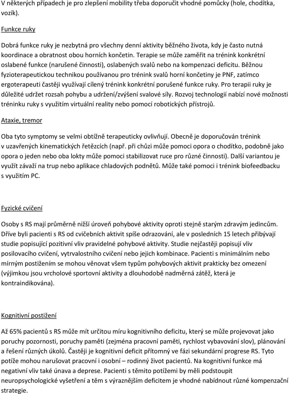 Terapie se může zaměřit na trénink konkrétní oslabené funkce (narušené činnosti), oslabených svalů nebo na kompenzaci deficitu.