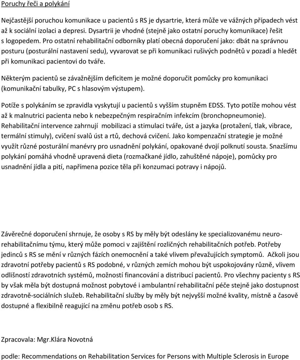 Pro ostatní rehabilitační odborníky platí obecná doporučení jako: dbát na správnou posturu (posturální nastavení sedu), vyvarovat se při komunikaci rušivých podnětů v pozadí a hledět při komunikaci