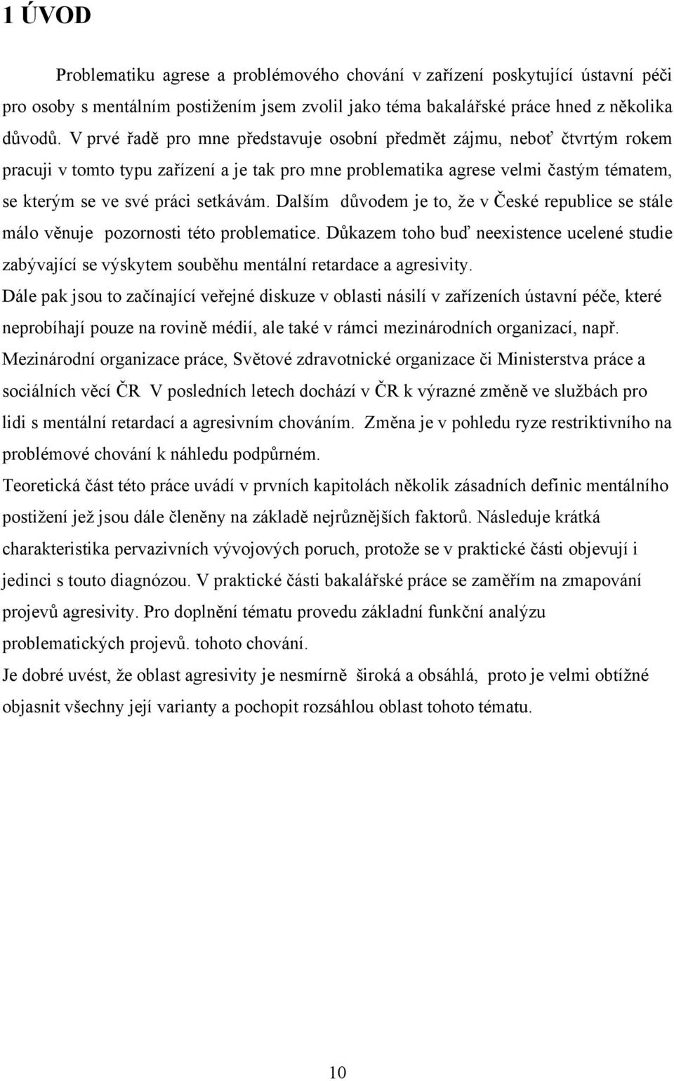 Dalším důvodem je to, že v České republice se stále málo věnuje pozornosti této problematice.