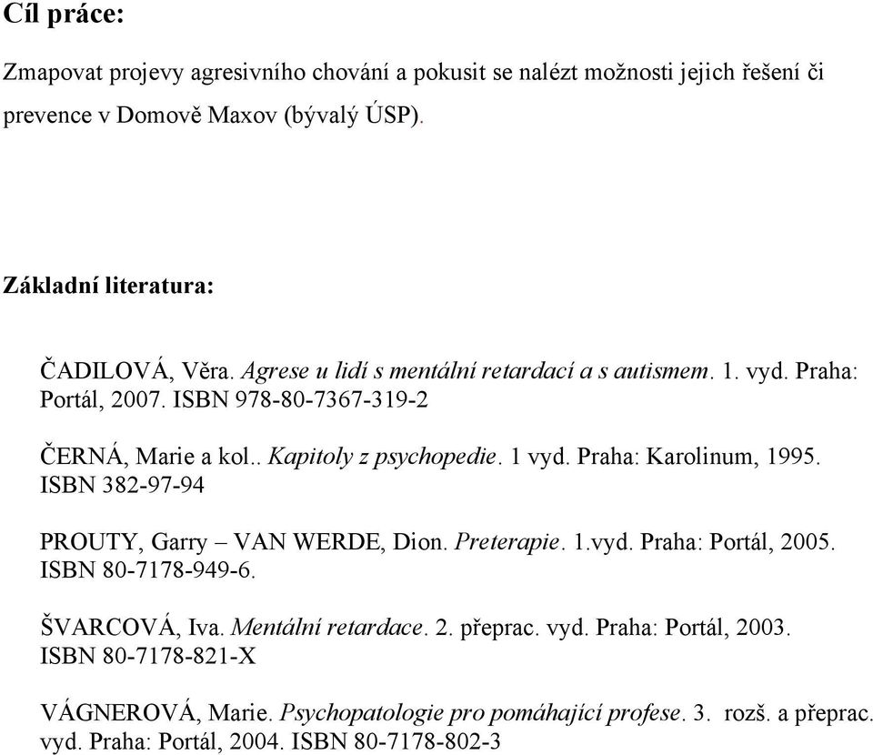 . Kapitoly z psychopedie. 1 vyd. Praha: Karolinum, 1995. ISBN 382-97-94 PROUTY, Garry VAN WERDE, Dion. Preterapie. 1.vyd. Praha: Portál, 2005. ISBN 80-7178-949-6.