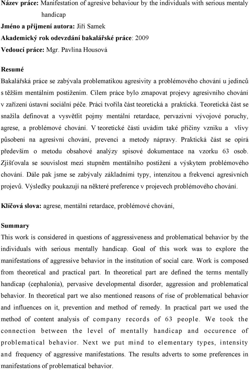 Cílem práce bylo zmapovat projevy agresivního chování v zařízení ústavní sociální péče. Práci tvořila část teoretická a praktická.