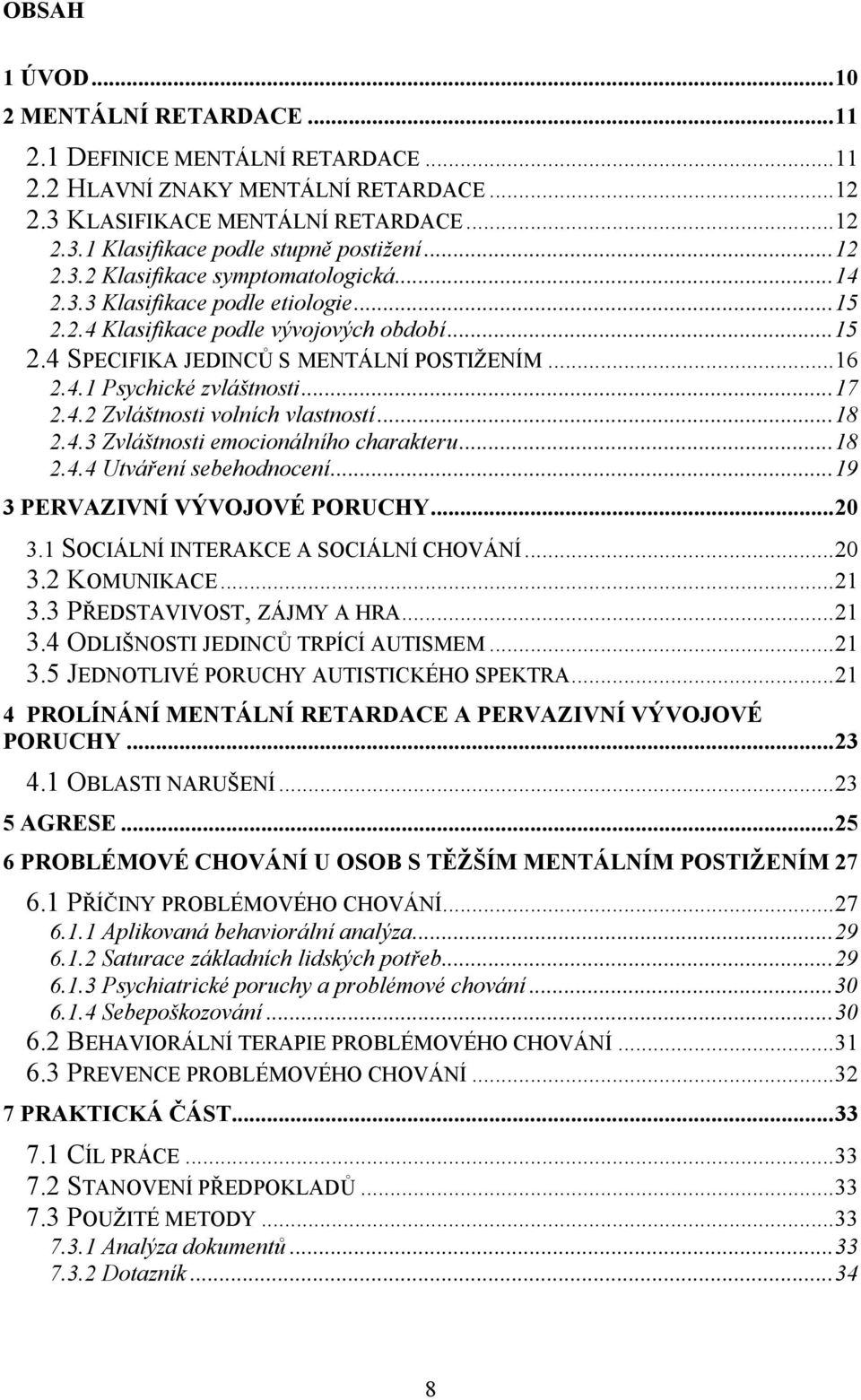 ..17 2.4.2 Zvláštnosti volních vlastností...18 2.4.3 Zvláštnosti emocionálního charakteru...18 2.4.4 Utváření sebehodnocení...19 3 PERVAZIVNÍ VÝVOJOVÉ PORUCHY...20 3.