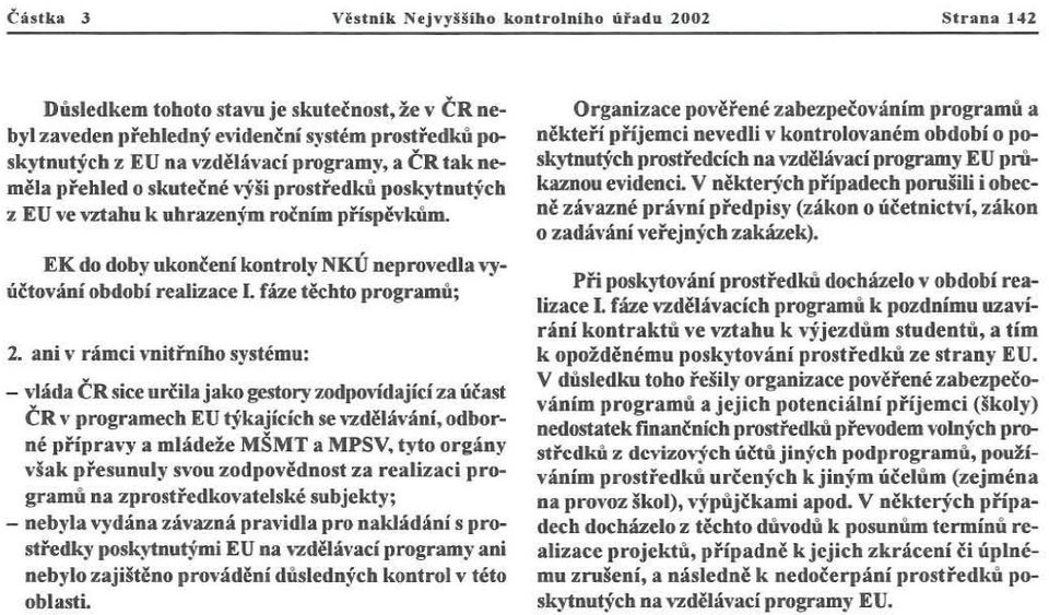 fáze těchto programů; 2. ani \' rámci vuítřnfhosystému: - louda ČR sice určila jako gestory zodpo\idající za účast ČR \' programech EU tj'kajících se vzděláváni, odborné příprny a mládeže MŠMT a MPSV.