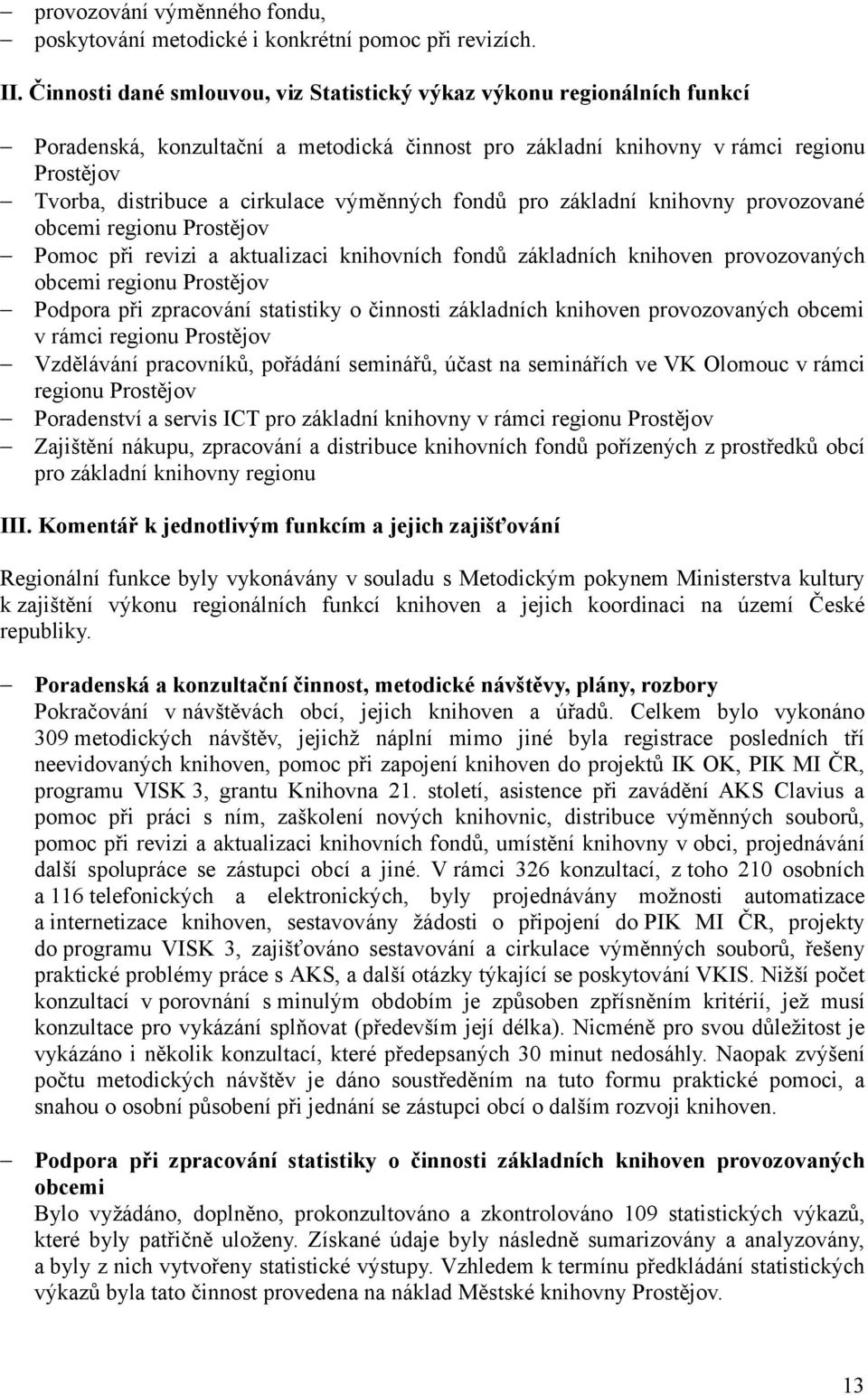 výměnných fondů pro základní knihovny provozované obcemi regionu Prostějov Pomoc při revizi a aktualizaci knihovních fondů základních knihoven provozovaných obcemi regionu Prostějov Podpora při