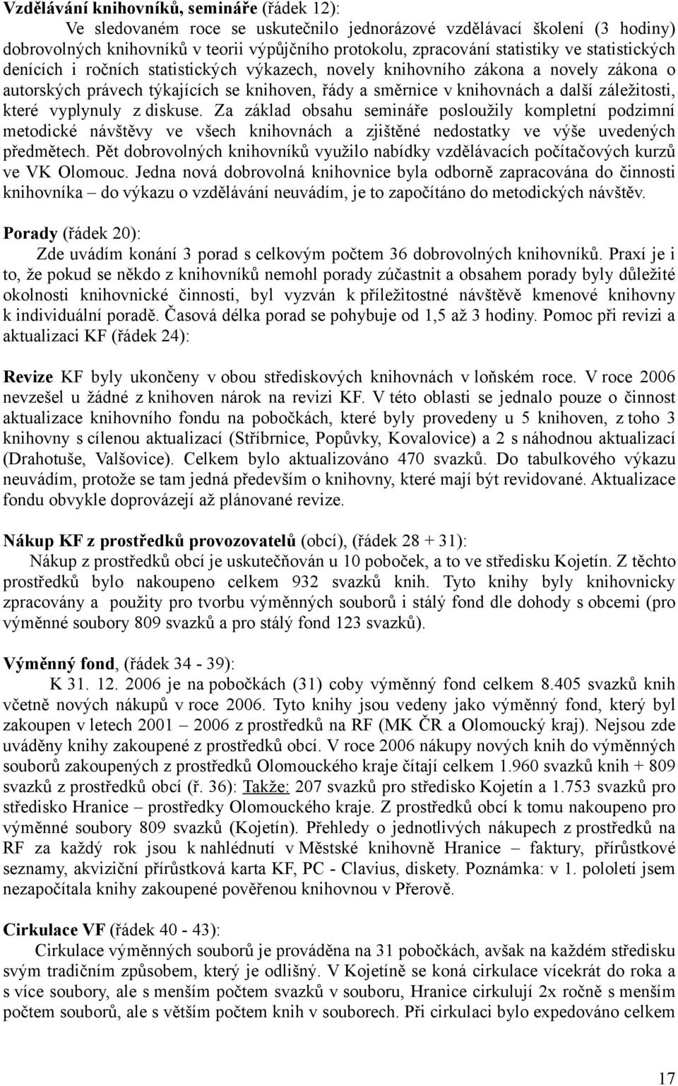 vyplynuly z diskuse. Za základ obsahu semináře posloužily kompletní podzimní metodické návštěvy ve všech knihovnách a zjištěné nedostatky ve výše uvedených předmětech.