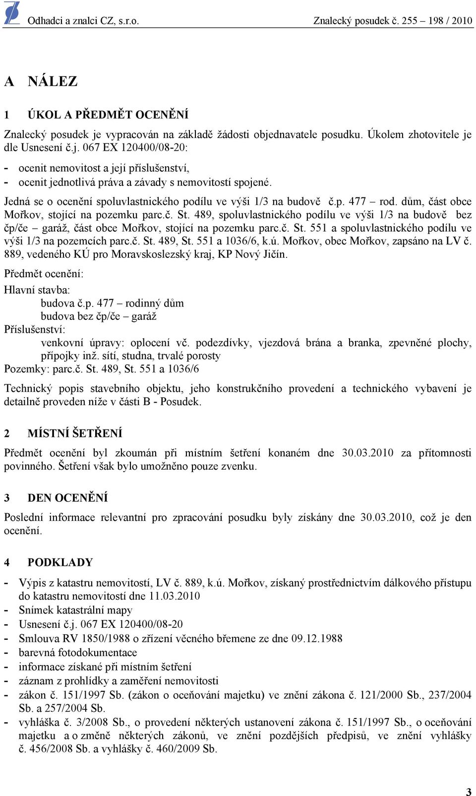 489, spoluvlastnického podílu ve výši 1/3 na budově bez čp/če garáž, část obce Mořkov, stojící na pozemku parc.č. St. 551 a spoluvlastnického podílu ve výši 1/3 na pozemcích parc.č. St. 489, St.