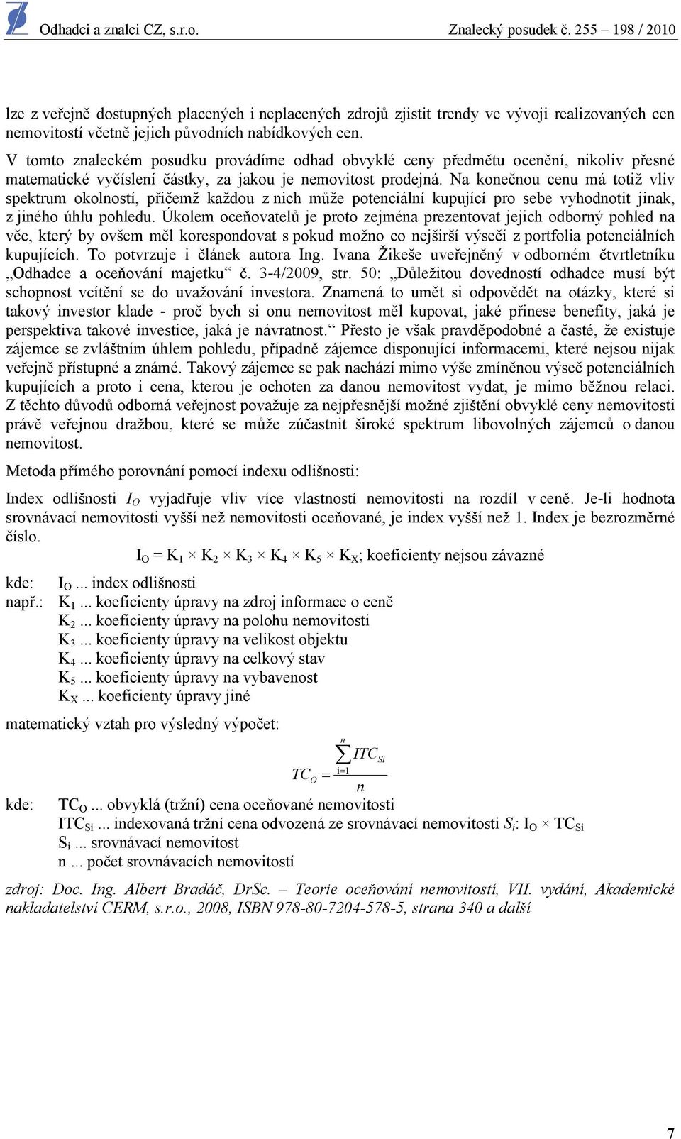 Na konečnou cenu má totiž vliv spektrum okolností, přičemž každou z nich může potenciální kupující pro sebe vyhodnotit jinak, z jiného úhlu pohledu.