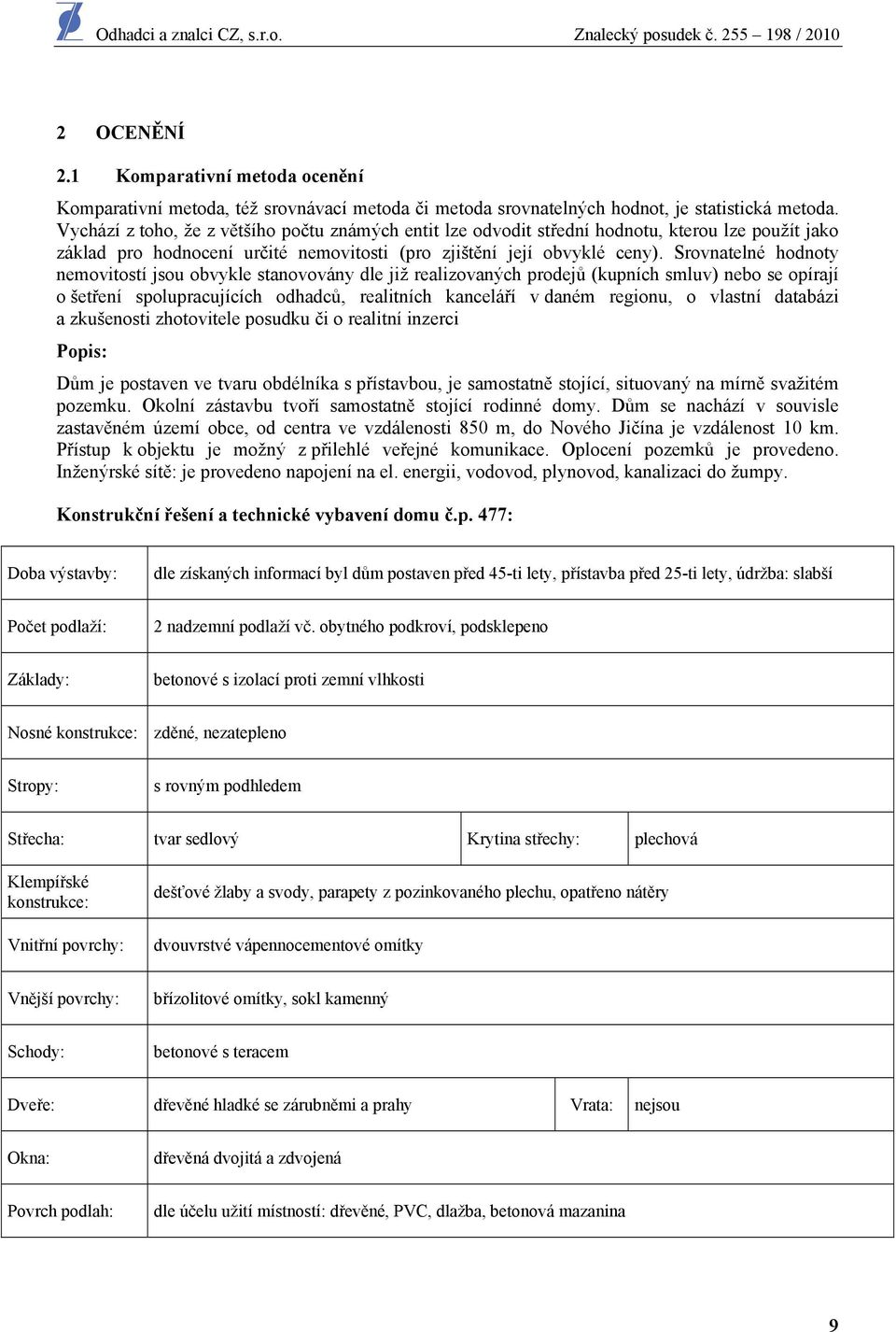 Srovnatelné hodnoty nemovitostí jsou obvykle stanovovány dle již realizovaných prodejů (kupních smluv) nebo se opírají o šetření spolupracujících odhadců, realitních kanceláří v daném regionu, o