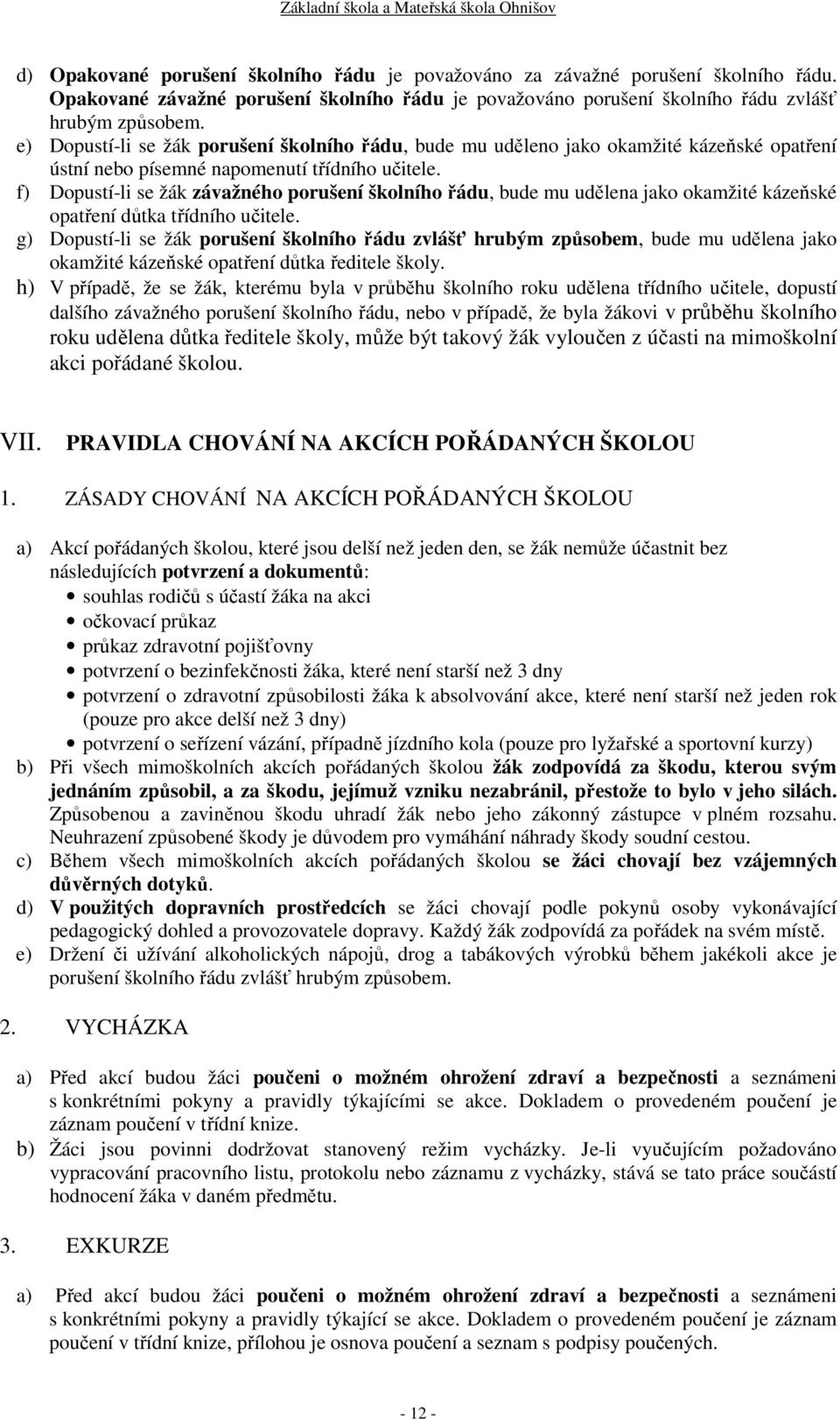 f) Dopustí-li se žák závažného porušení školního řádu, bude mu udělena jako okamžité kázeňské opatření důtka třídního učitele.