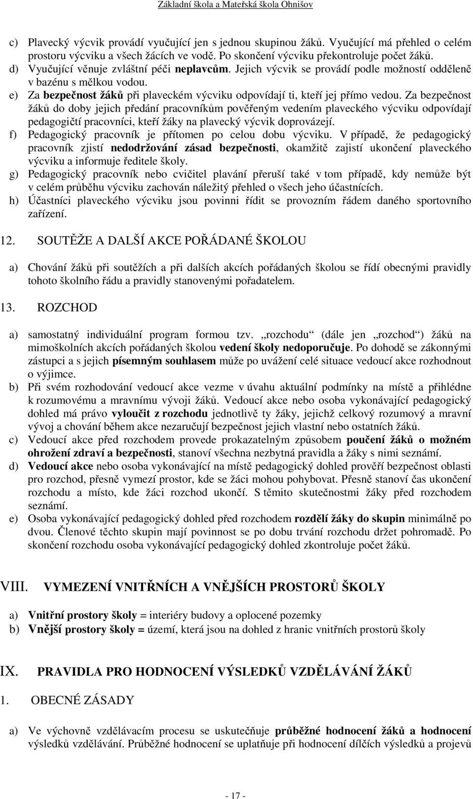 Za bezpečnost žáků do doby jejich předání pracovníkům pověřeným vedením plaveckého výcviku odpovídají pedagogičtí pracovníci, kteří žáky na plavecký výcvik doprovázejí.