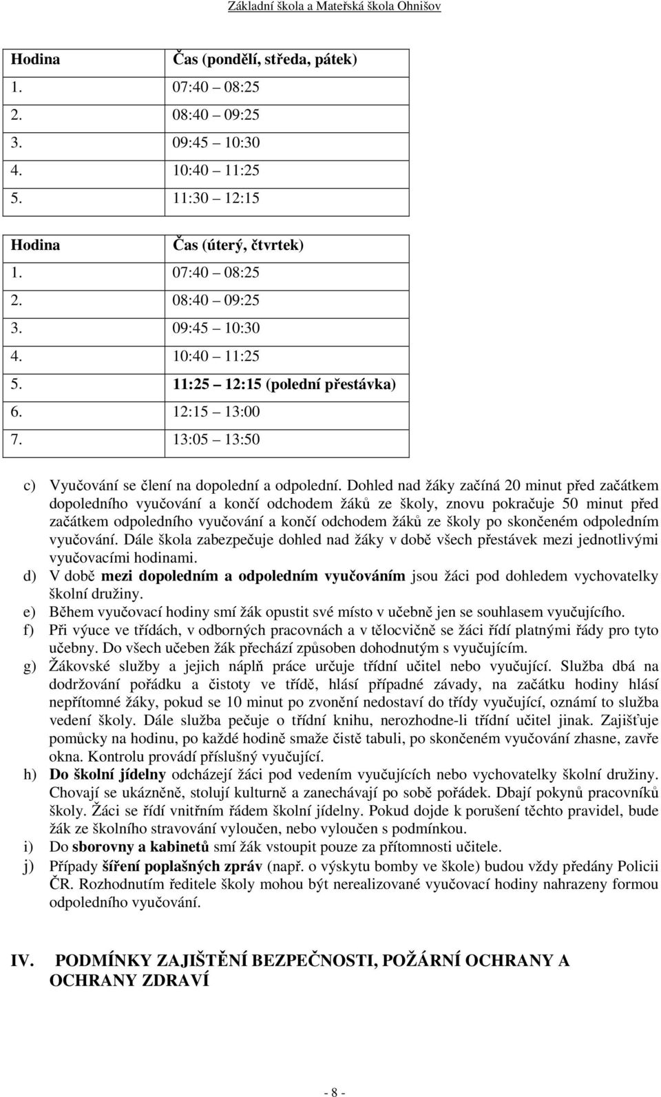 Dohled nad žáky začíná 20 minut před začátkem dopoledního vyučování a končí odchodem žáků ze školy, znovu pokračuje 50 minut před začátkem odpoledního vyučování a končí odchodem žáků ze školy po