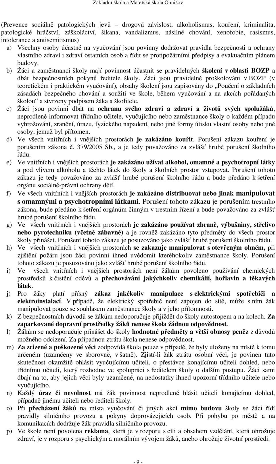 plánem budovy. b) Žáci a zaměstnanci školy mají povinnost účastnit se pravidelných školení v oblasti BOZP a dbát bezpečnostních pokynů ředitele školy.