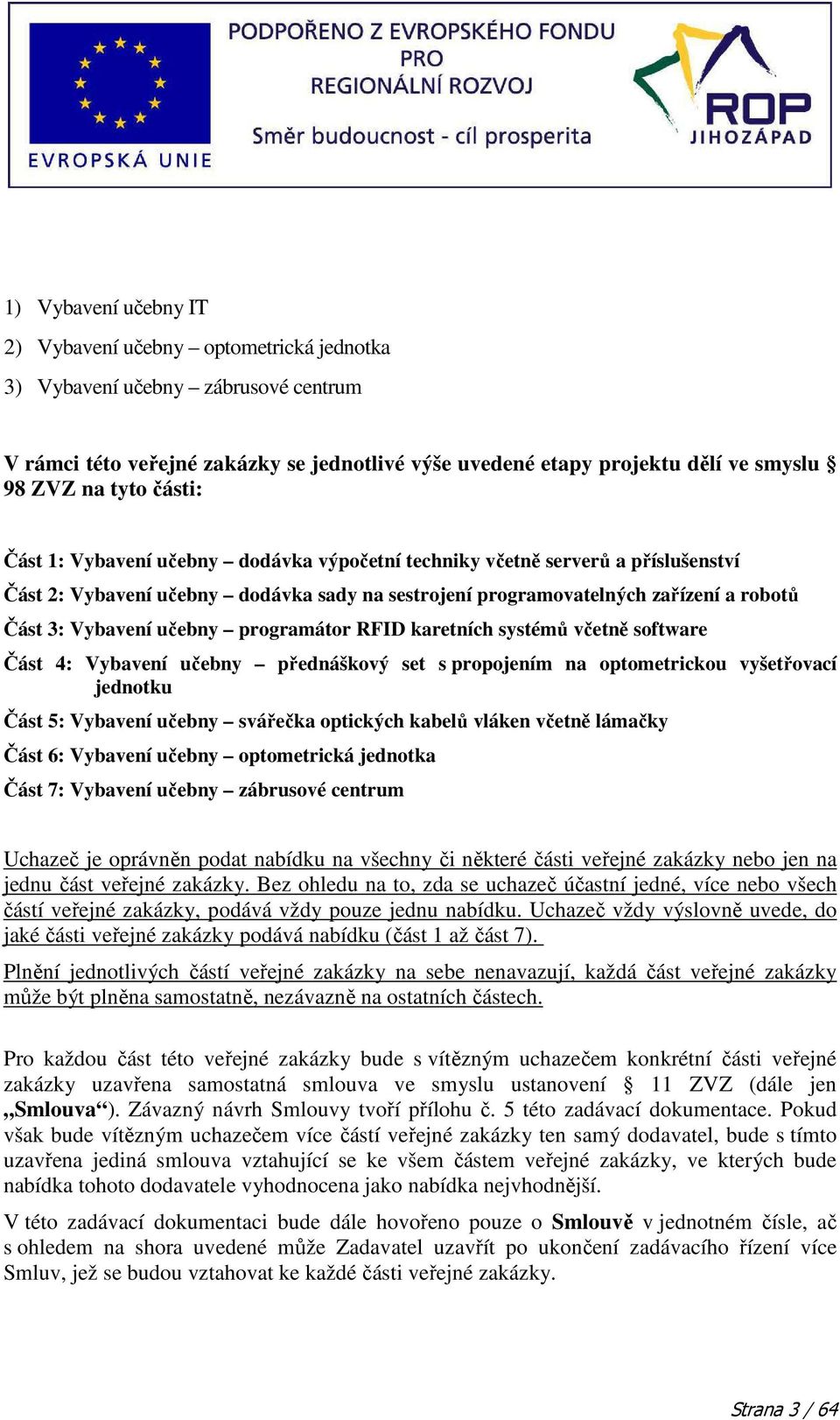 učebny programátor RFID karetních systémů včetně software Část 4: Vybavení učebny přednáškový set s propojením na optometrickou vyšetřovací jednotku Část 5: Vybavení učebny svářečka optických kabelů