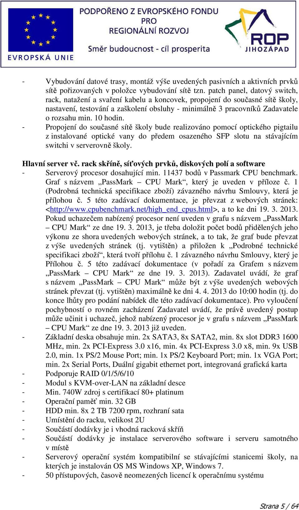 10 hodin. - Propojení do současné sítě školy bude realizováno pomocí optického pigtailu z instalované optické vany do předem osazeného SFP slotu na stávajícím switchi v serverovně školy.