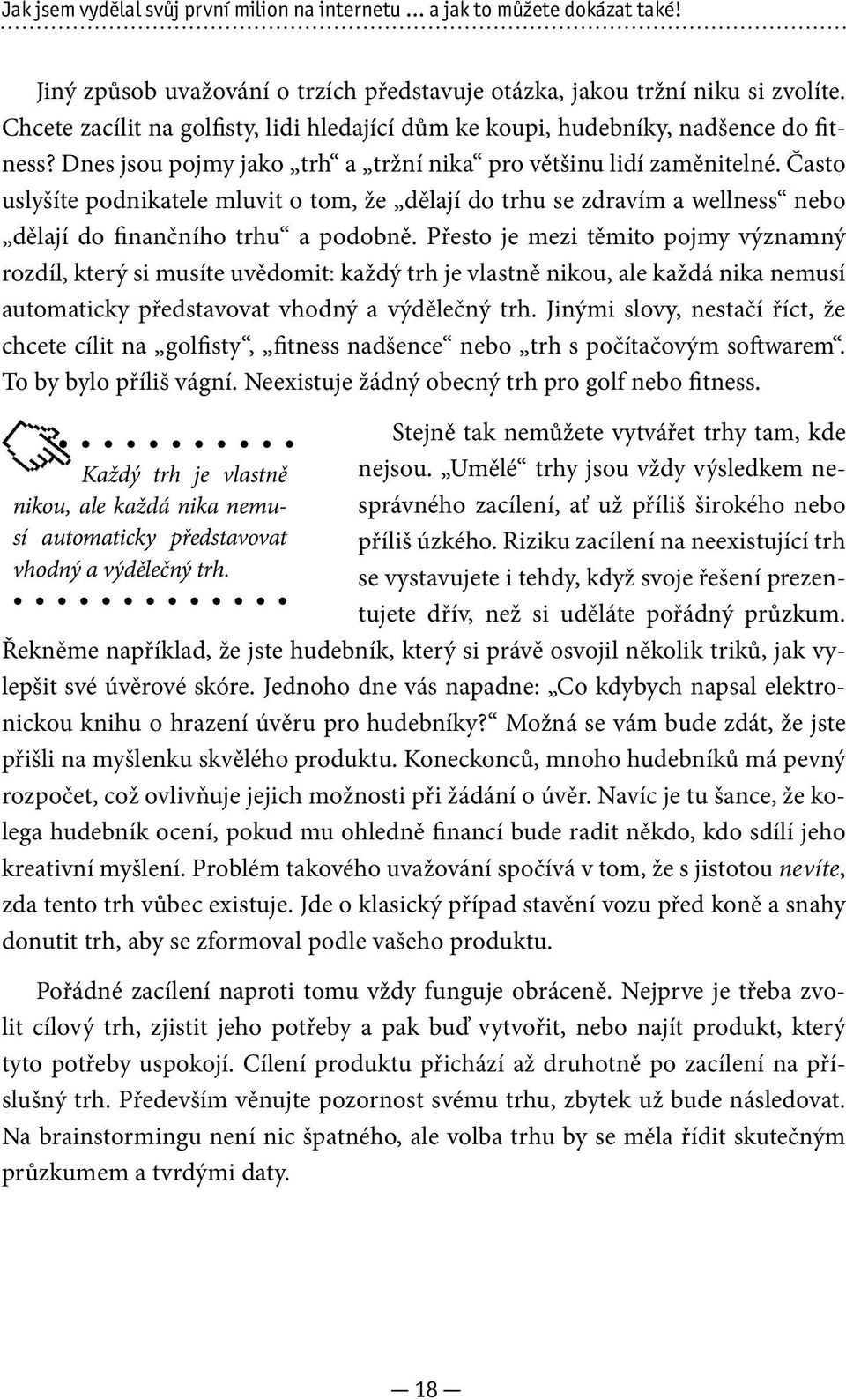 Často uslyšíte podnikatele mluvit o tom, že dělají do trhu se zdravím a wellness nebo dělají do finančního trhu a podobně.