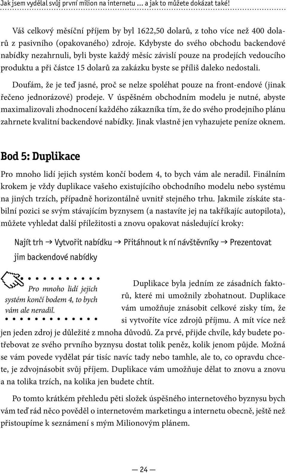 Doufám, že je teď jasné, proč se nelze spoléhat pouze na front-endové (jinak řečeno jednorázové) prodeje.