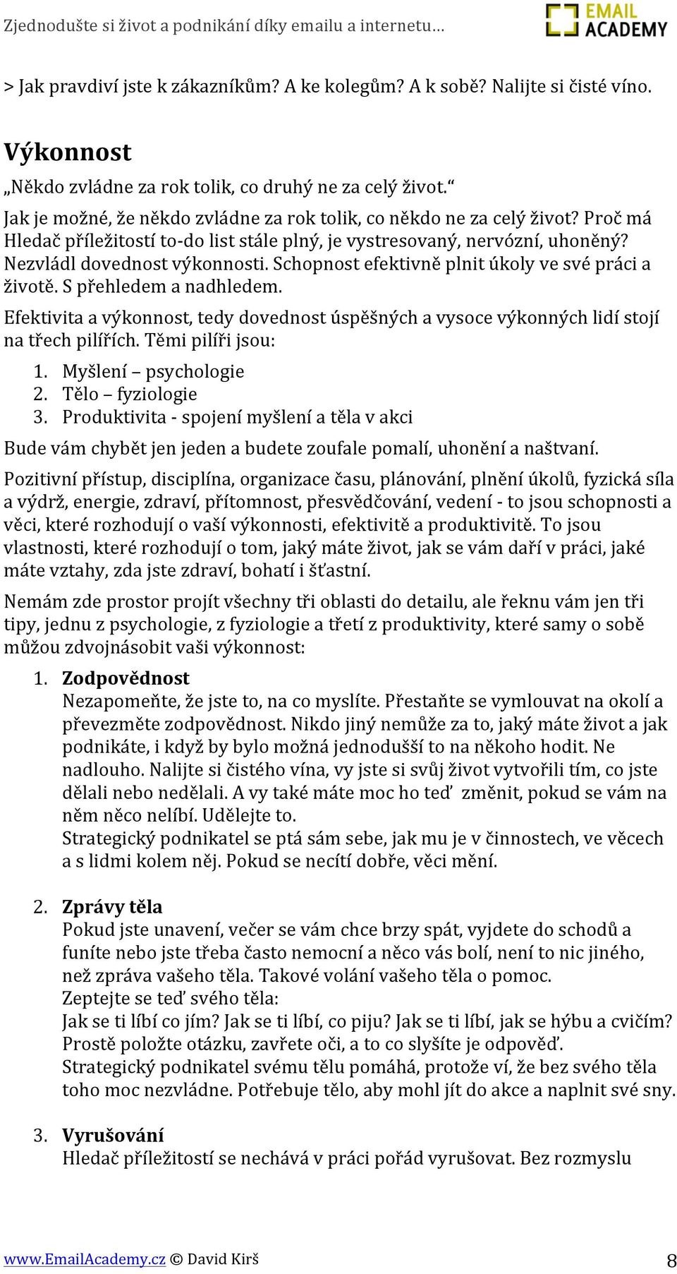 Schopnost efektivně plnit úkoly ve své práci a životě. S přehledem a nadhledem. Efektivita a výkonnost, tedy dovednost úspěšných a vysoce výkonných lidí stojí na třech pilířích. Těmi pilíři jsou: 1.